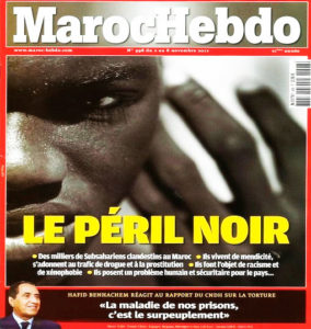 L’hebdomadaire francophone basé à Casablanca, Maroc Hebdo réputé proche du ministère de l’Intérieur, a attisé les tensions chez les Noirs et les politiciens en ajoutent en les stigmatisant, les accusant de propager la prostitution, le sida ou de menacer la sécurité intérieure du royaume.