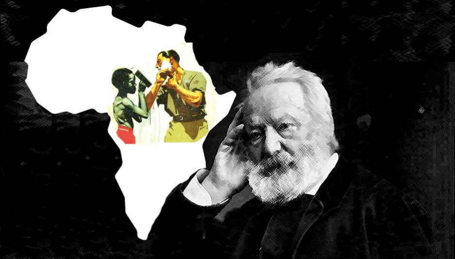 Né un 26 février 1802, Victor Hugo, l’un des plus importants écrivains de langue française dira: "Que serait l'Afrique sans les blancs? Rien: un bloc de sable; la nuit; la paralysie; des paysages lunaires. L'Afrique n'existe que parce que l'homme blanc l'a touchée."